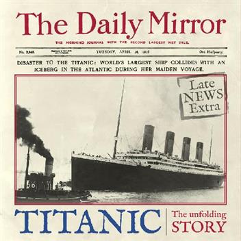 Titanic : The Unfolding Story as Told by the Daily Mirror