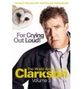 For Crying Out Loud: The World According to Clarkson v. 3
