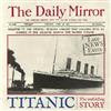 Titanic : The Unfolding Story as Told by the Daily Mirror