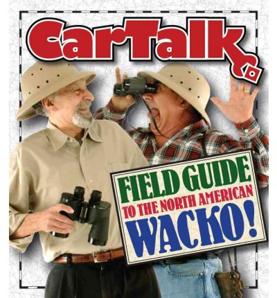 Car Talk Field Guide to the North American Wacko!