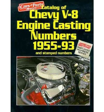 Catalog of Chevy V-8 Engine Casting Numbers, 1955-93, and Stamped Numbers