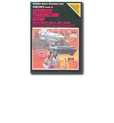 Chilton's Guide to Automatic Transmission Repair 1980-84: Import Cars and Light Trucks