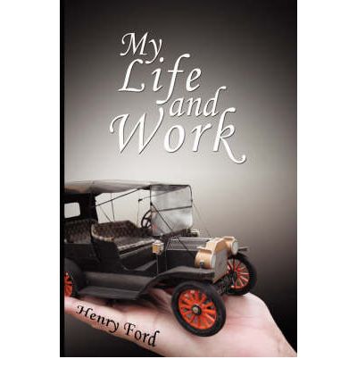 My Life and Work - An Autobiography of Henry Ford