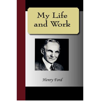 My Life and Work - An Autobiography of Henry Ford