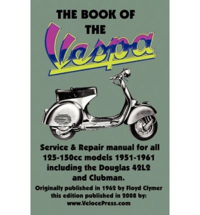 THE BOOK OF THE VESPA - AN OWNERS WORKSHOP MANUAL FOR 125cc AND 150cc VESPA SCOOTERS 1951-1961